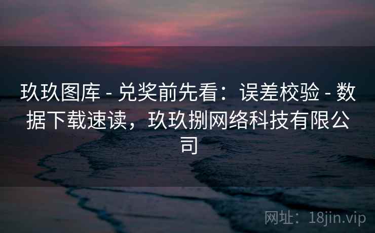 玖玖图库 - 兑奖前先看：误差校验 - 数据下载速读，玖玖捌网络科技有限公司
