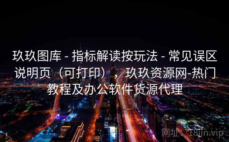 玖玖图库 - 指标解读按玩法 - 常见误区说明页（可打印），玖玖资源网-热门教程及办公软件货源代理