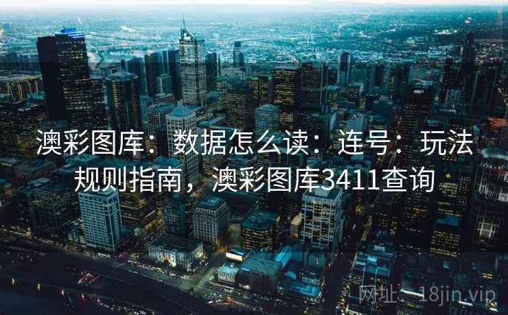 澳彩图库：数据怎么读：连号：玩法规则指南，澳彩图库3411查询