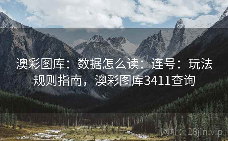 澳彩图库：数据怎么读：连号：玩法规则指南，澳彩图库3411查询
