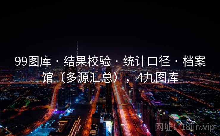 99图库 · 结果校验 · 统计口径 · 档案馆（多源汇总），4九图库